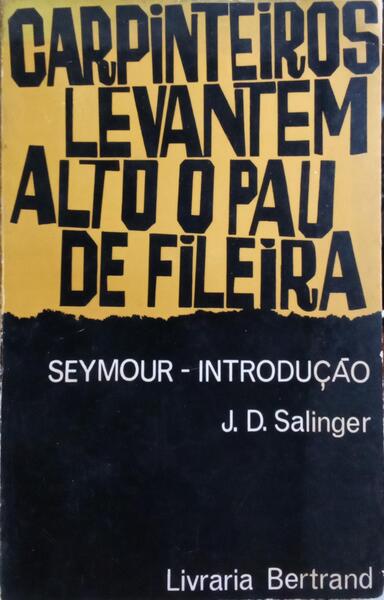 SALINGER. (J. D.) CARPINTEIROS, LEVANTEM ALTO O PAU DE FILEIRA E SEYMOUR - INTRODUÇÃO.