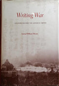 WRITING WAR: SOLDIERS RECORD THE JAPANESE EMPIRE.