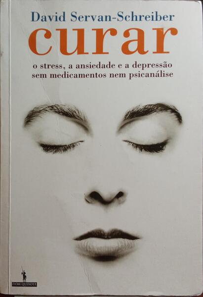 SERVAN-SCHREIBER. (David) CURAR: O STRESS, A ANSIEDADE E A DEPRESSÃO SEM MEDICAMENTOS NEM PSICANÁLISE. [1.ª EDIÇÃO]