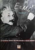 E=MC2: AS GRANDES IDEIAS QUE MOLDARAM O NOSSO MUNDO.