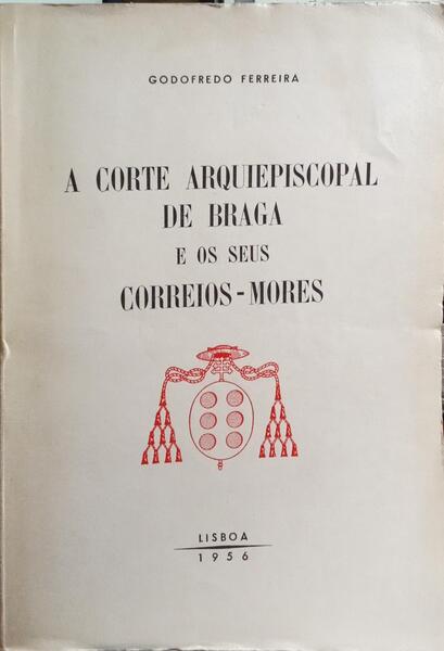A CORTE ARQUIEPISCOPAL DE BRAGA E OS SEUS CORREIOSâ€“MORES.