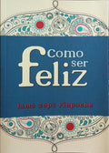 COMO SER FELIZ. [1.Âª EDIÃ‡ÃƒO]