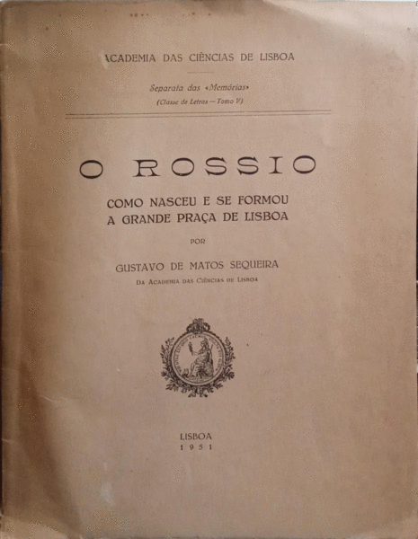 MATOS SEQUEIRA. (Gustavo de) O ROSSIO, COMO NASCEU E SE FORMOU A GRANDE PRAÇA DE LISBOA.
