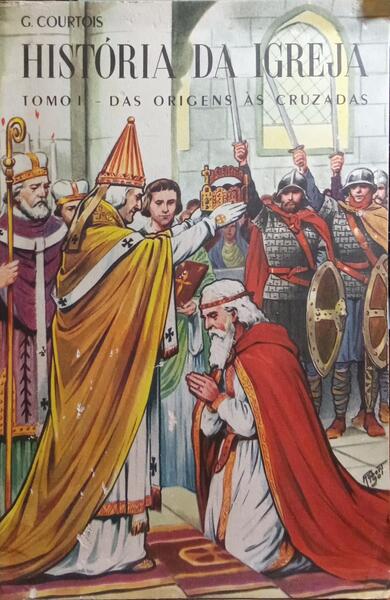 COURTOIS. (Guillaume) HISTÓRIA DA IGREJA, TOMO I - DAS ORIGENS ÀS CRUZADAS.