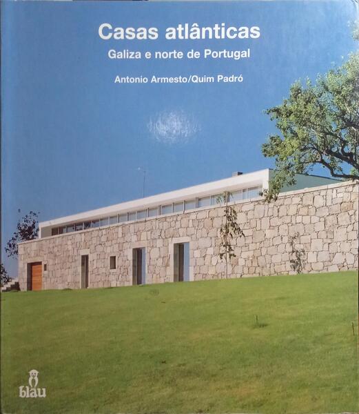 ARMESTO. (António) e Quim Padró. CASAS ATLÂNTICAS, GALIZA E NORTE DE PORTUGAL.