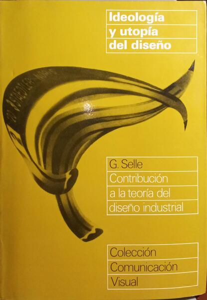 SELLE. (G.) IDEOLOGÍA Y UTOPÍA DEL DISEÑO.