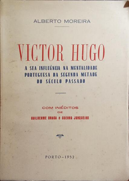 VICTOR HUGO, A SUA INFLUÃŠNCIA NA MENTALIDADE PORTUGUESA DA SEGUNDA METADE DO SÃ‰CULO PASSADO. [C/DED. AUTOR]