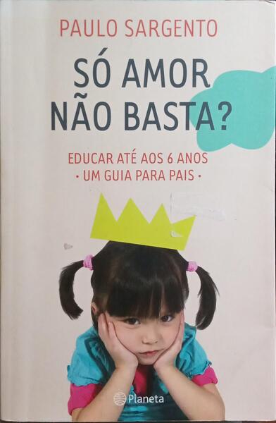 SÃ“ AMOR NÃƒO BASTA? EDUCAR ATÃ‰ AOS 6 ANOS.