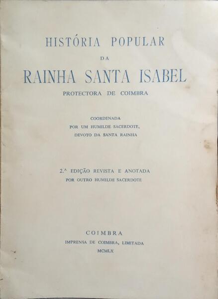 HISTÃ“RIA POPULAR DA RAINHA SANTA ISABEL, PROTECTORA DE COIMBRA.