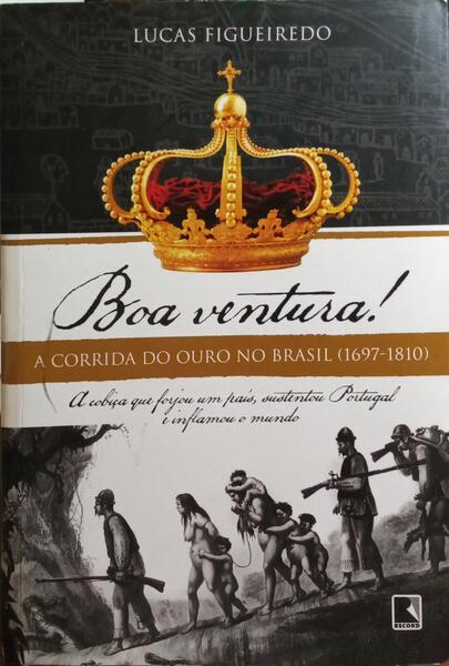 BOA VENTURA! A CORRIDA DO OURO NO BRASIL, 1697-1810.