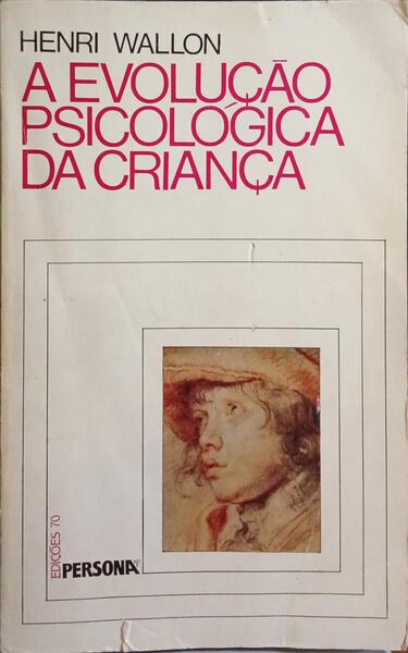 WALLON. (Henri) A EVOLUÇÃO PSICOLÓGICA DA CRIANÇA. [1981]