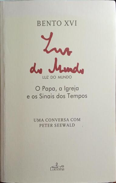 LUZ DO MUNDO: O PAPA, A IGREJA E OS SINAIS DOS TEMPOS. [1.Âª EDIÃ‡ÃƒO]