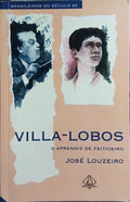LOUZEIRO. (José) VILLA-LOBOS, O APRENDIZ DE FEITICEIRO.
