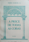 A PRECE DE TODAS AS COISAS. [1.Âª EDIÃ‡ÃƒO]