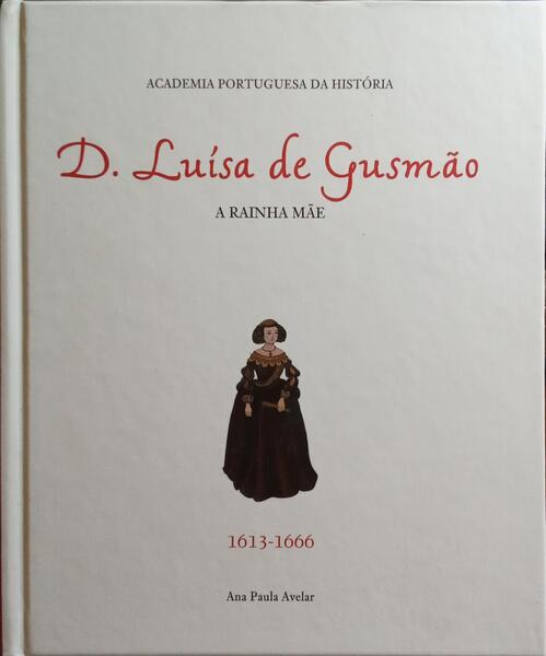 D. LUÃSA DE GUSMÃƒO, A RAINHA MÃƒE: 1613-1666.