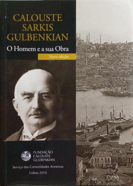 CALOUSTE SARKIS GULBENKIAN: O HOMEM E A SUA OBRA.