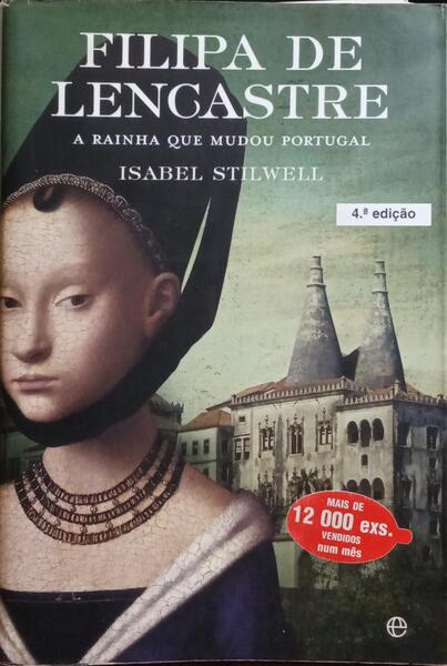 FILIPA DE LENCASTRE: A RAINHA QUE MUDOU PORTUGAL. [4.ª EDIÇÃO]