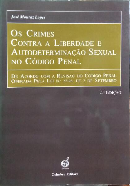 MOURAZ LOPES. (José) OS CRIMES CONTRA A LIBERDADE E AUTODETERMINAÇÃO SEXUAL NO CÓDIGO PENAL. [2.ª EDIÇÃO]