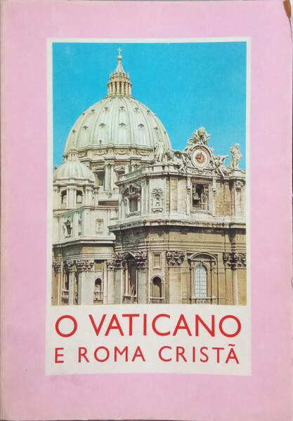 VATICANO (O) E ROMA CRISTÃ.