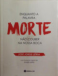 ENQUANTO A PALAVRA MORTE NÃO COUBER NA NOSSA BOCA.