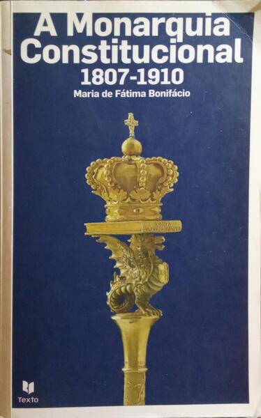 A MONARQUIA CONSTITUCIONAL, 1807-1910. [1.ª EDIÇÃO]