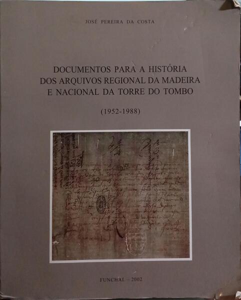 DOCUMENTOS PARA A HISTÓRIA DOS ARQUIVOS REGIONAL DA MADEIRA E NACIONAL DA TORRE DO TOMBO (1952-1988).