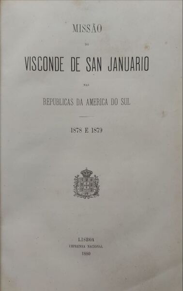 MISSÃO DO VISCONDE DE SAN JANUARIO NAS REPUBLICAS DA AMERICA DO SUL. 1878 e 1879.