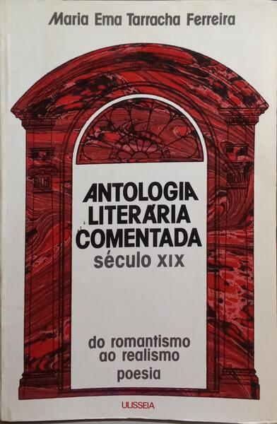 ANTOLOGIA LITERÁRIA COMENTADA: SÉCULO XIX, DO ROMANTISMO AO REALISMO. [2.ª EDIÇÃO]