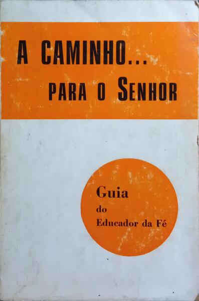 CAMINHO (A)... PARA O SENHOR. GUIA DO EDUCADOR DA FÉ.