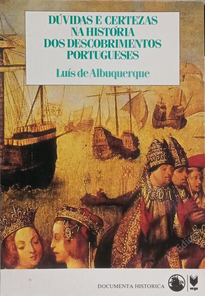 DÚVIDAS E CERTEZAS NA HISTÓRIA DOS DESCOBRIMENTOS PORTUGUESES. [2.ª EDIÇÃO]