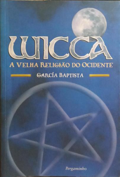 WICCA - A VELHA RELIGIÃO DO OCIDENTE. [1.ª REIMPRESSÃO]