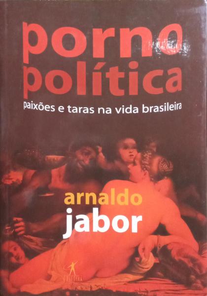 PORNOPOLÍTICA: PAIXÕES E TARAS NA VIDA BRASILEIRA.