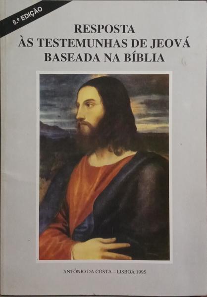 RESPOSTA ÀS TESTEMUNHAS DE JEOVÁ BASEADA NA BÍBLIA. [5.ª EDIÇÃO]