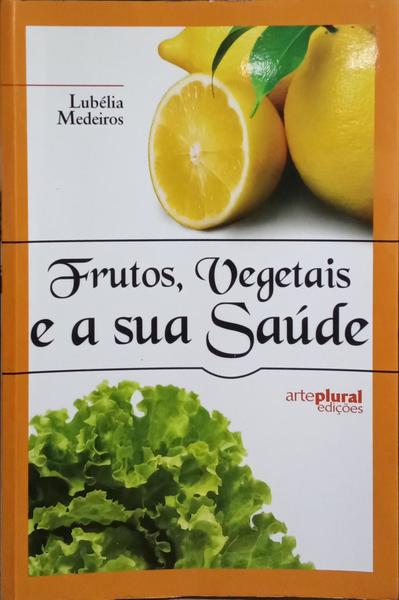 FRUTOS, VEGETAIS E A SUA SAÚDE.