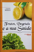 FRUTOS, VEGETAIS E A SUA SAÚDE.