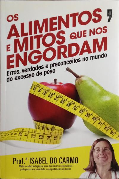 OS ALIMENTOS E MITOS QUE NOS ENGORDAM. [1.ª EDIÇÃO]