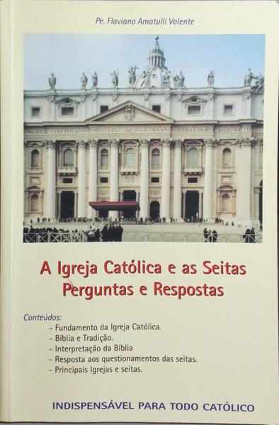 A IGREJA CATÓLICA E AS SEITAS, PERGUNTAS E RESPOSTAS.