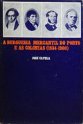 A BURGUESIA MERCANTIL DO PORTO E AS COLÓNIAS (1834-1900). [3.ª EDIÇÃO]