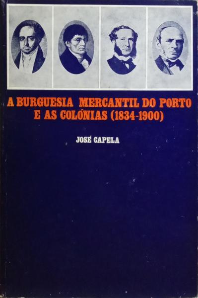 A BURGUESIA MERCANTIL DO PORTO E AS COLÓNIAS (1834-1900). [3.ª EDIÇÃO]