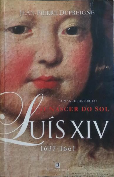 LUÍS XIV: O NASCER DO SOL, 1637-1661. [VOL. I]