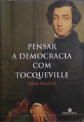 PENSAR A DEMOCRACIA COM TOCQUEVILLE.