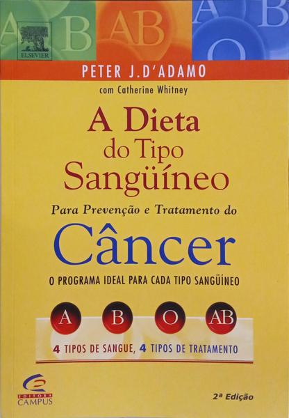 A DIETA DO TIPO SANGÜÍNEO: PARA PREVENÇÃO E TRATAMENTO DO CÂNCER.