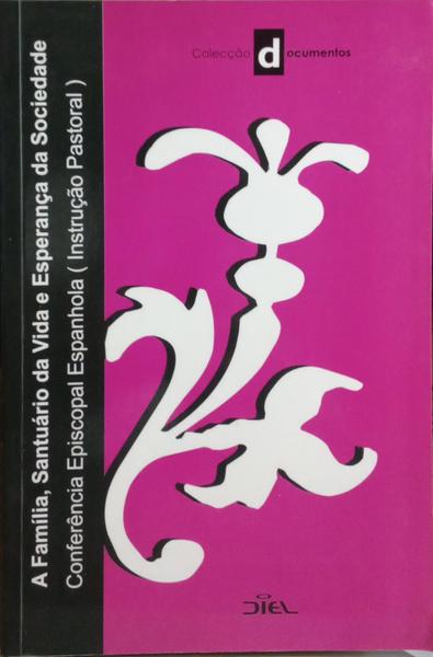 FAMÃLIA (A), SANTUÃRIO DA VIDA E ESPERANÃ‡A DA SOCIEDADE.