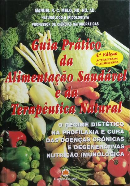 GUIA PRÁTICO DA ALIMENTAÇÃO SAUDÁVEL E DA TERAPÊUTICA NATURAL. [4.ª EDIÇÃO]