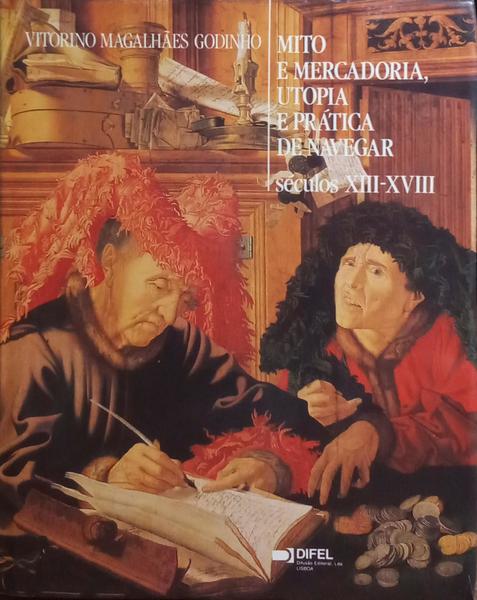 MITO E MERCADORIA, UTOPIA E PRÃTICA DE NAVEGAR, SÃ‰CULOS XIII-XVIII.