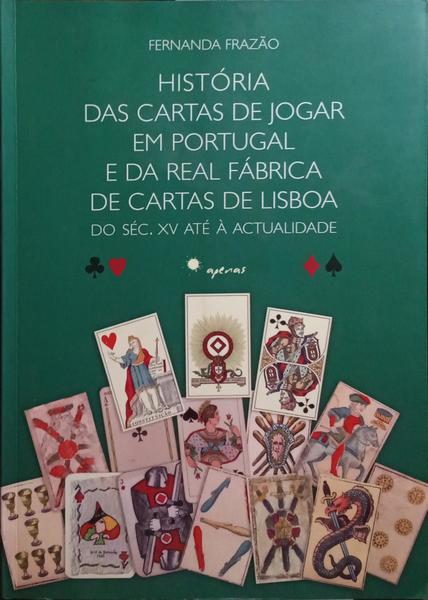 HISTÓRIA DAS CARTAS DE JOGAR EM PORTUGAL E DA REAL FÁBRICA DE CARTAS DE LISBOA.