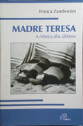 MADRE TERESA, A MÍSTICA DOS ÚLTIMOS.