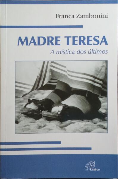 MADRE TERESA, A MÍSTICA DOS ÚLTIMOS.