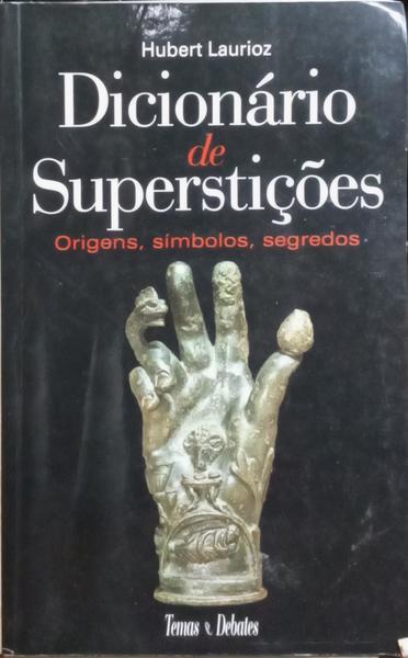 DICIONÁRIO DE SUPERSTIÇÕES: ORIGENS, SÍMBOLOS, SEGREDOS.
