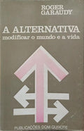 A ALTERNATIVA: MODIFICAR O MUNDO E A VIDA.